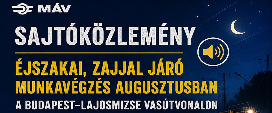 MÁV-csoport közlemény: Éjszakai, zajjal járó munkavégzés augusztusban a lajosmizsei vonalon